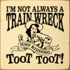 I'm not always a train wreck. Just kidding. Toot toot!