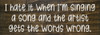 I hate when I'm singing a song and the artist gets the words wrong. | Sawdust City Signs