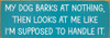 My dog barks at nothing, then looks at me like I'm supposed to handle it. | Funny Sawdust City Pet Signs