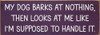 My dog barks at nothing, then looks at me like I'm supposed to handle it. | Funny Sawdust City Pet Signs