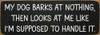 My dog barks at nothing, then looks at me - Funny Dog Sign