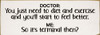Doctor: You just need to diet and exercise and you'll start to feel better... | Funny Sawdust City Signs