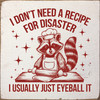 I don't need a recipe for disaster. I usually just eyeball it. | Funny Sawdust City Signs