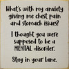 What's with my anxiety giving me chest pain and stomach issues?... | Funny Sawdust City Signs