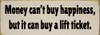 Money can't buy happiness, but it can buy a lift ticket.