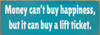 Money can't buy happiness, but it can buy a lift ticket.