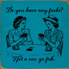 Do you have any fucks? Not a one, go fish. (retro women)