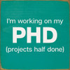 I'm working on my PHD... | Sawdust City Wood Signs
