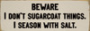 Beware - I don't sugarcoat things. I season with salt.