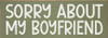 Sorry About My Boyfriend | Sawdust City Personalized Wood Sign