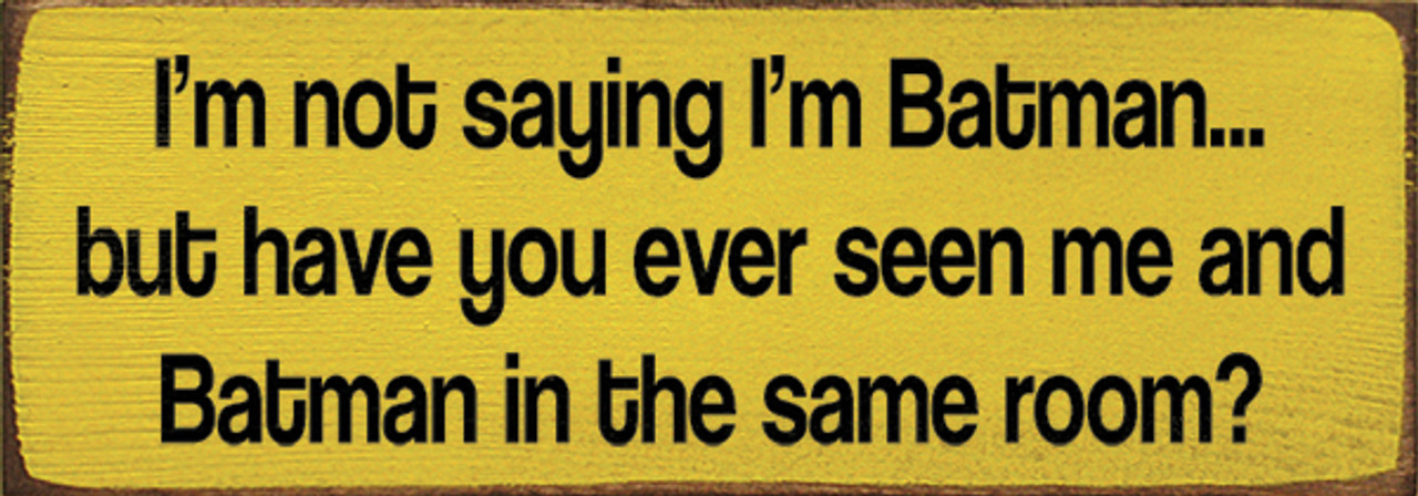 I'm not saying I'm Batman...Sign | Wood Signs With Sayings Wholesale |  Sawdust City Wholesale