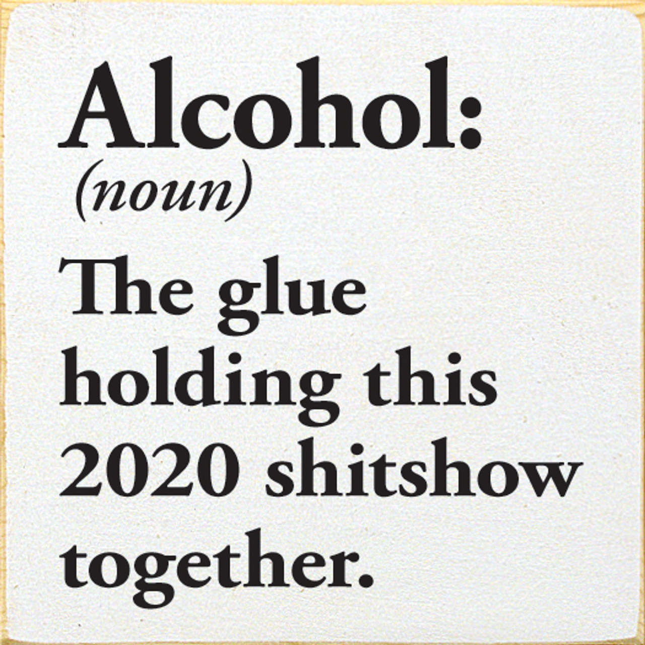 Alcohol (noun) The glue that holds this shitshow together. - Laser Eng –  Blue Wallaroo