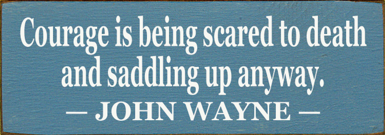 Courage is being scared to death and saddling up anyway. ~ John Wayne Sign, Wood Signs With Sayings Wholesale
