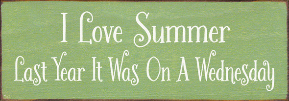 3.5"x10" Wood Sign - I Love Summer, Last Year It Was On A Wednesday - Old Celery & Cottage White