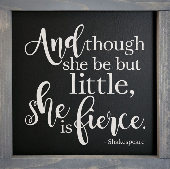 12"x12" Framed Sign - And though she be but little, she is fierce. - Shakespeare