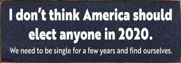 Small Funny Wood Sign | I Don't Think America Should Elect Anyone In 2020 | Sawdust City Wood Sign in Old Blue & Cottage White