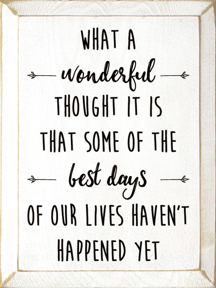 What a wonderful thought it is that some of the best days of our lives haven't happened yet. | Sawdust City Wood Signs - Old Cottage White & Black