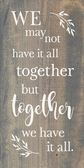 We may not have it all together, but together we have it all. | Sawdust City Wood Signs - Chestnut Stain & Cottage White