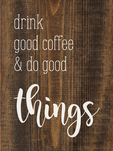Drink good coffee and do good things | Sawdust City Wood Signs