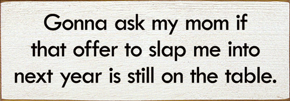 Gonna ask my mom if that offer to slap me into next year is still on the table. | Sawdust City Wood Signs - Old Cottage White & Black