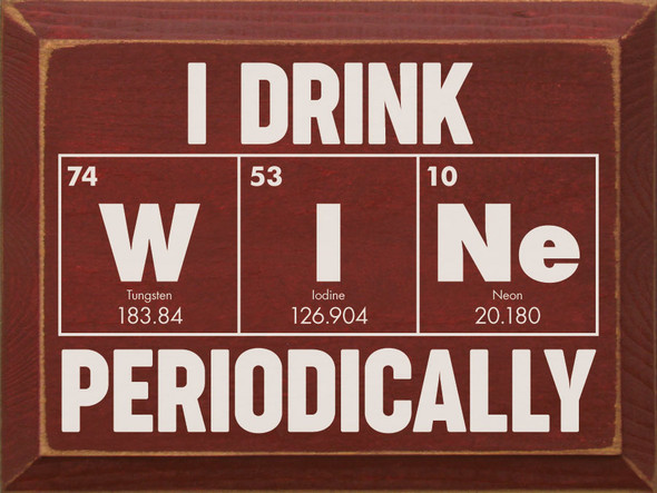 I drink WINe Periodically (periodic table look) | Funny Wholesale Signs | Sawdust City Wood Signs