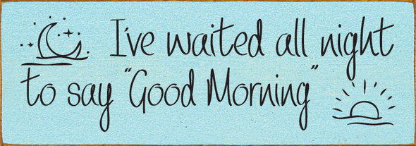 I've waited all night to say "Good Morning." Sign | Romantic Wholesale Signs | Sawdust City Wood Signs