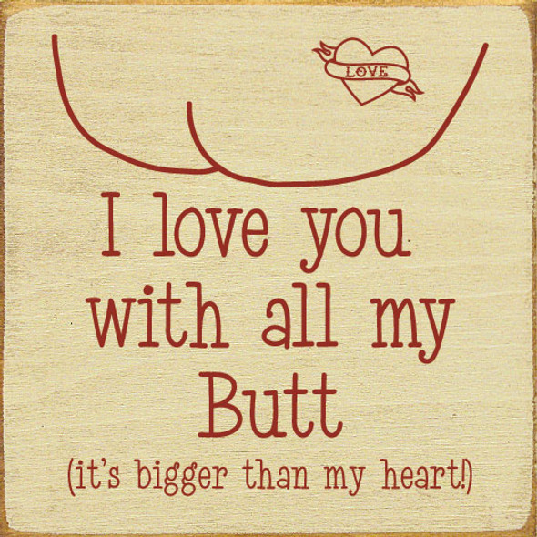 I love you with all my butt (it's bigger than my heart!) | Wood Wholesale Signs | Sawdust City Wood Signs