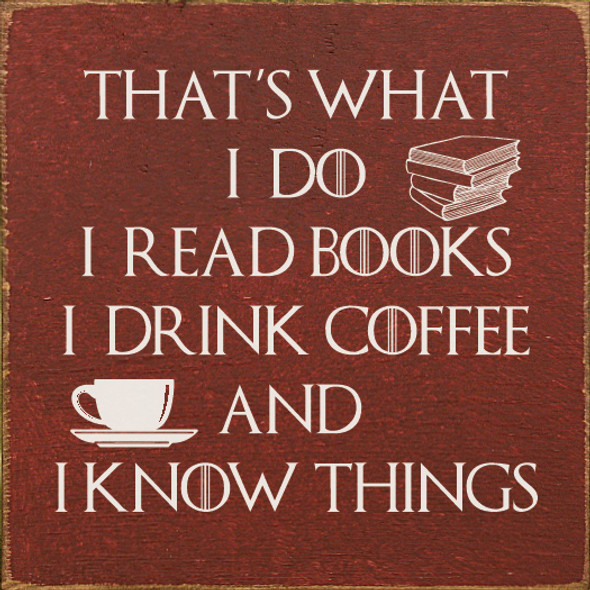 That's what I do - I read books, I drink coffee, and I know things | Wood Wholesale Signs | Sawdust City Wood Signs