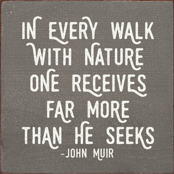 In every walk with nature one receives far more than he seeks. - John Muir | Wood Wholesale Signs | Sawdust City Wood Signs