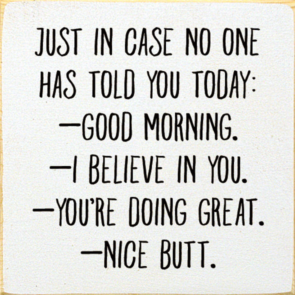 Just in case no one has told you today: Good Morning. I Believe In You...