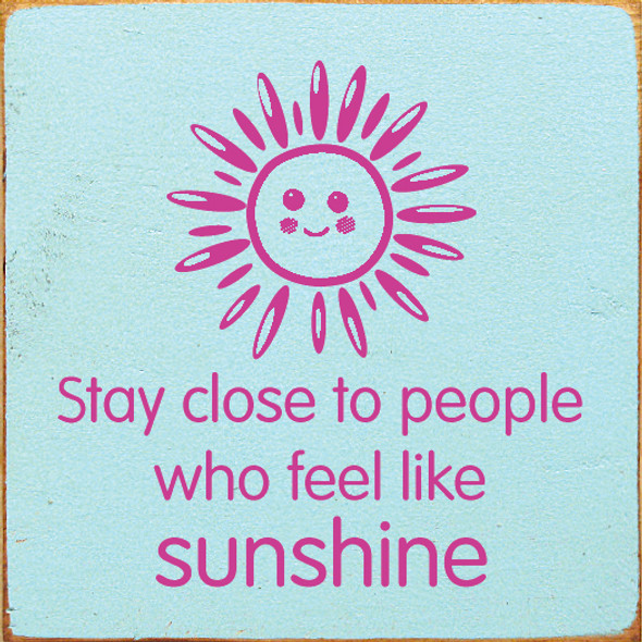 Stay close to people who feel like sunshine | Wood Wholesale Signs | Sawdust City Wood Signs