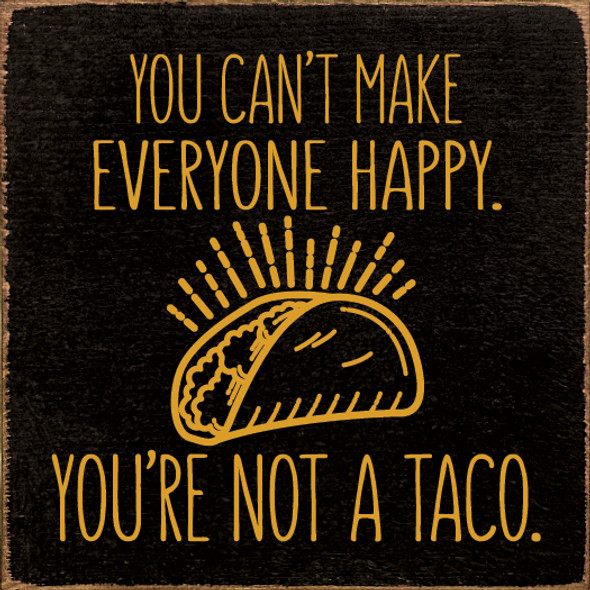 You can't make everyone happy. You are not a taco. |Funny Wood  Signs | Sawdust City Wood Signs