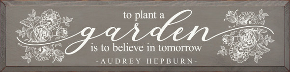 To Plant A Garden Is To Believe In Tomorrow - Audrey Hepburn (Big )| Wood  Sign With Quote | Sawdust City Wholesale Signs
