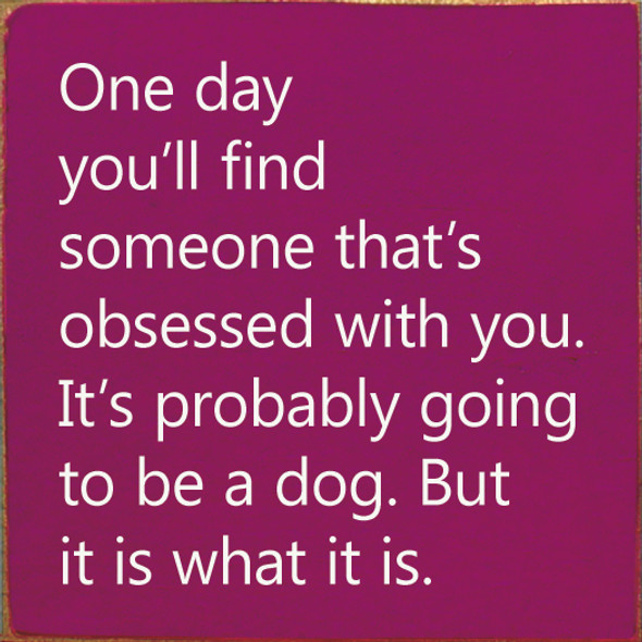 One Day You'll Find Someone That's Obsessed With You... |Funny Wood  Sign| Sawdust City Wholesale Signs