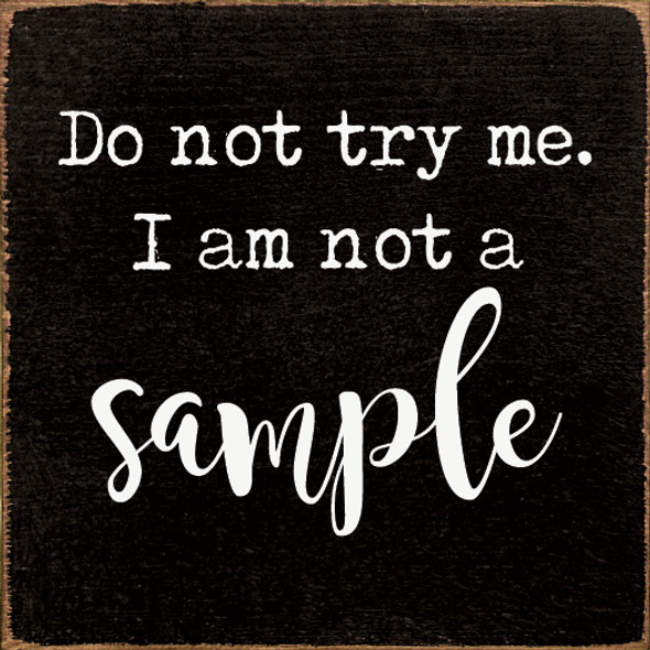 Do Not Try Me. I Am Not A Sample |Funny Wood  Sign| Sawdust City Wholesale Signs