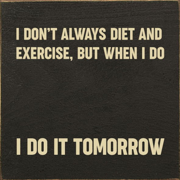 I Don't Always Diet And Exercise, But When I Do I Do It Tomorrow |Funny Diet Wood  Sign| Sawdust City Wholesale Signs