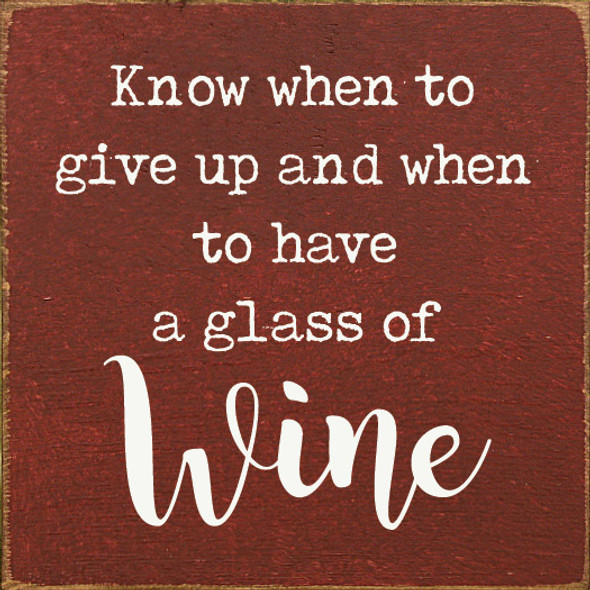 Know When To Give Up And When To Have A Glass Of Wine |Wine Wood  Sign| Sawdust City Wholesale Signs