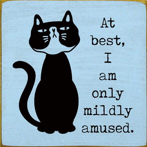 At best, I am only mildly amused. (Cat)