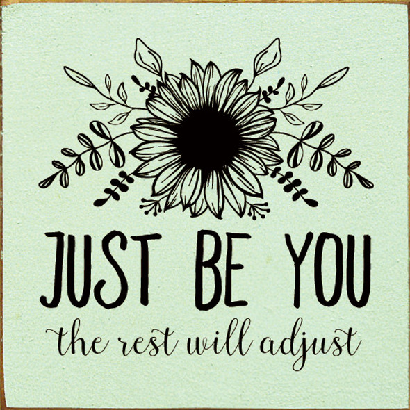 Just be you the rest will adjust
