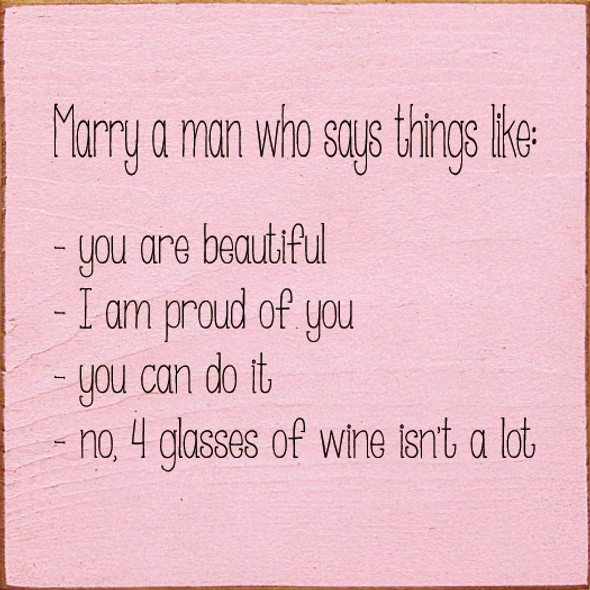 Marry a man who says things like: You are beautiful, I am proud of you... Wooden Wine  Signs | Sawdust City Wood Signs Wholesale
