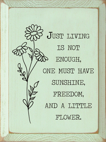 Just Living Is Not Enough, One Must Have Sunshine, Freedom, and A Little Flower.  |Inspirational Wood Signs | Sawdust City Wood Signs Wholesale