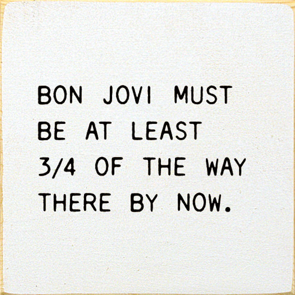Bon Jovi Must Be At Least 3/4 Of The Way There By Now. |Funny Wood Signs | Sawdust City Wood Signs Wholesale