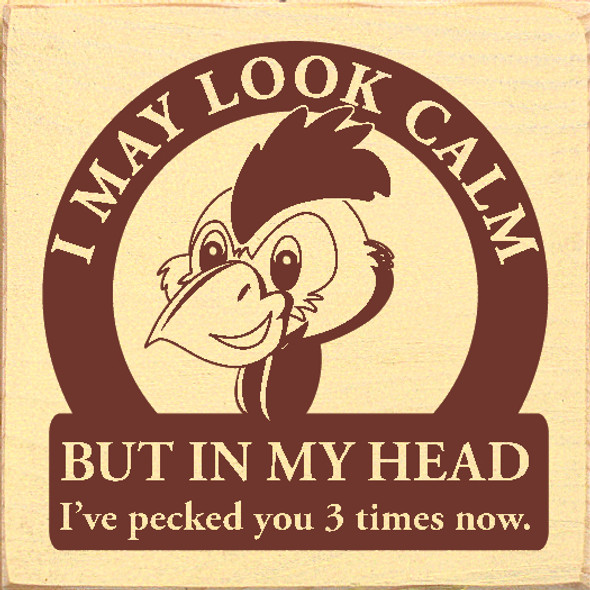 I May Look Calm But In My Head I've Pecked You 3 Times Now. |Funny Farm Wood Signs | Sawdust City Wood Signs Wholesale