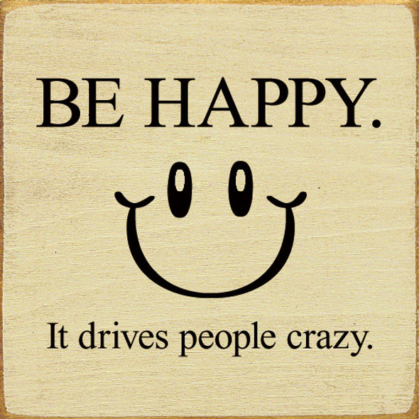 Be Happy. It Drives People Crazy. | Inspirational Wood Signs | Sawdust City Wood Signs Wholesale