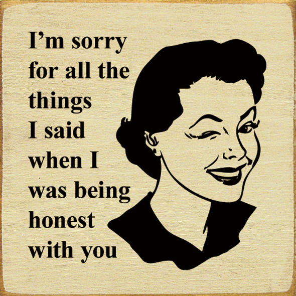 I'm Sorry For All The Things I Said When I Was Being Honest With You | Funny Wood Signs | Sawdust City Wood Signs Wholesale