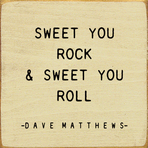 Sweet You Rock Sweet You Roll - Dave Matthews - | Wood Signs with Song Lyrics | Sawdust City Wood Signs Wholesale