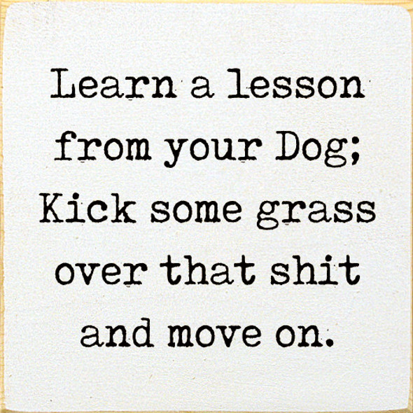 Learn A Lesson From Your Dog; Kick Some Grass Over That Shit and Move | Wooden Dog Signs | Sawdust City Wood Signs Wholesale