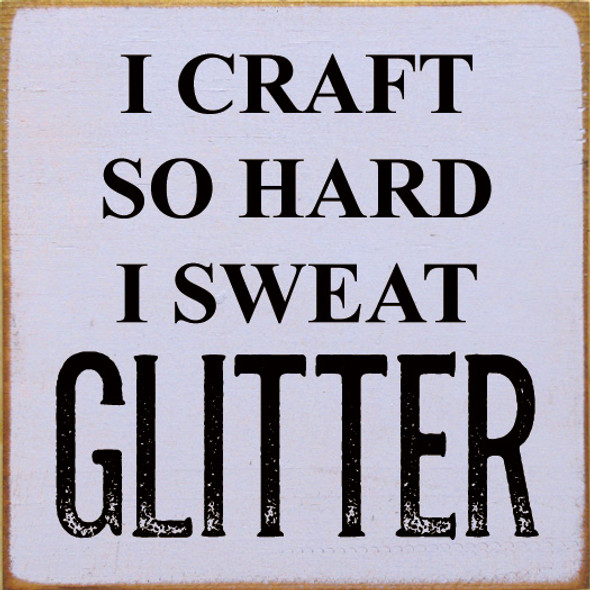 I Craft So Hard I Sweat Glitter | Funny Wooden Signs | Sawdust City Wood Signs Wholesale