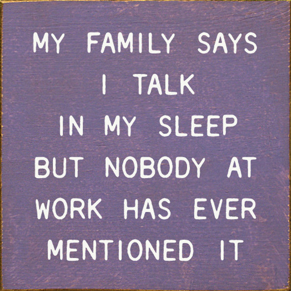 My Family Says I Talk In My Sleep But Nobody At Work Has Ever Mentioned It |Funny Wooden Signs | Sawdust City Wood Signs Wholesale