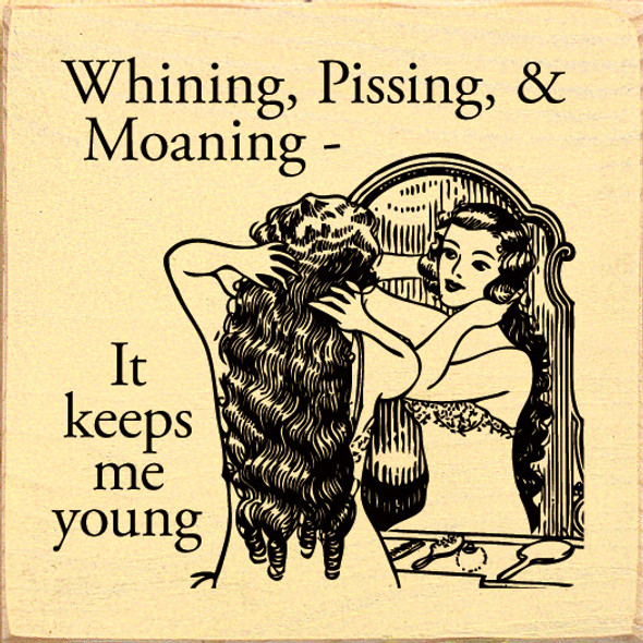 Whining, Pissing, & Moaning - It Keeps Me Young  | Funny Wooden Signs | Sawdust City Wood Signs Wholesale